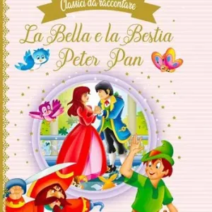 La Bella e la Bestia-Peter Pan. Classici da raccontare Nuova Collezione