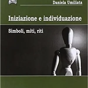 Iniziazione e individuazione. Simboli, miti, riti Promozione Esclusiva