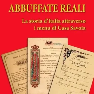 Offerta Speciale Abbuffate reali. La storia d‘Italia attraverso i menu di casa Savoia