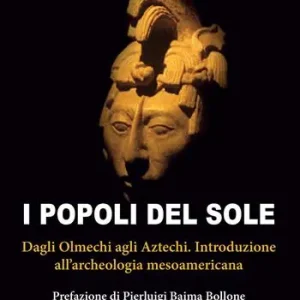 Prezzo Di Fabbrica I popoli del sole. Dagli Olmechi agli Aztechi. Introduzione all‘archeologia mesoamericana