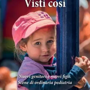 Visti così. Nuovi genitori e nuovi figli. Scene di ordinaria pediatria Più Venduto
