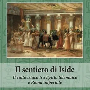 Il sentiero di Iside. Il culto isiaco tra Egitto tolemaico e Roma imperiale Bestseller