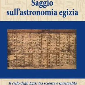 Saggio sull‘astronomia egizia. Il cielo degli Egizi tra scienza e spiritualità Soddisfatti O Rimborsati