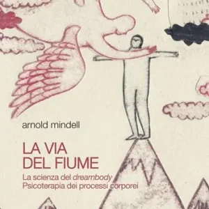 Popolare La via del fiume. La scienza del dreambody. Psicoterapia dei processi corporei