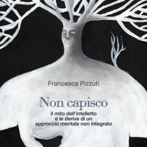 Non capisco. Il mito dell’intelletto e le derive di un approccio mentale non integrato Consegna Rapida