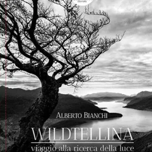 Direttamente Dal Produttore Wildtellina. Viaggio alla ricerca della luce tra Valtellina, Valchiavenna e Alto Lario