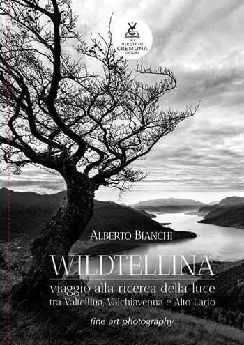Direttamente Dal Produttore Wildtellina. Viaggio alla ricerca della luce tra Valtellina, Valchiavenna e Alto Lario