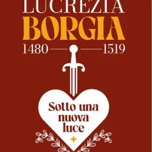 Lucrezia Borgia (1480-1519). Sotto una nuova luce Ultimissimo Modello