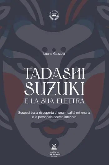 Tadashi Suzuki e la sua Elettra. Sospesi tra la riscoperta di una ritualità millenaria e la personale ricerca interiore Pagamento Sicuro