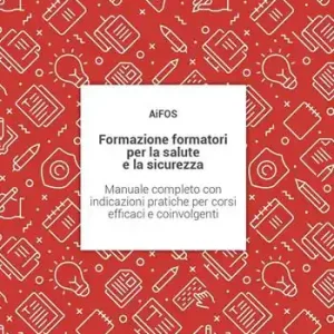 Formazione formatori per la salute e la sicurezza. Manuale completo con indicazioni pratiche per corsi efficaci e coinvolgenti Novità