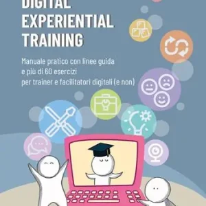 Non Perdere Digital experiential training. Manuale pratico con linee guida e più di 60 esercizi d’aula per i formatori e facilitatori digitali (e non)