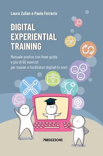 Non Perdere Digital experiential training. Manuale pratico con linee guida e più di 60 esercizi d’aula per i formatori e facilitatori digitali (e non)