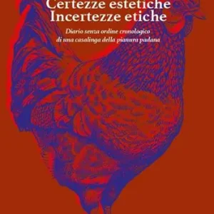 Consegna Rapida Certezze estetiche incertezze etiche. Diario senza ordine cronologico di una casalinga della pianura padana