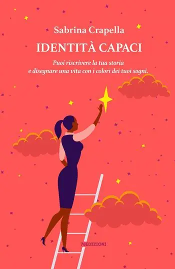 Identità Capaci. Puoi riscrivere la tua storia e disegnare una vita con i colori dei tuoi sogni Solo Oggi