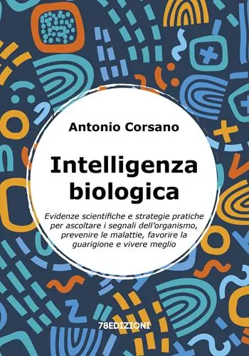 Offerta Speciale Intelligenza biologica. Evidenze scientifiche e strategie pratiche per ascoltare i segnali dell’organismo, prevenire le malattie, favorire la guarigione e vivere meglio