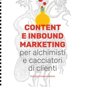 Content e inbound marketing per alchimisti e cacciatori di clienti. Manuale illustrato per il content marketing Miglior Prezzo