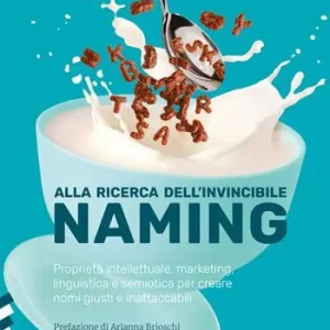 Alla ricerca dell‘invincibile naming. Proprietà intellettuale, marketing, linguistica e semiotica per creare nomi giusti e inattaccabili Super Prezzo