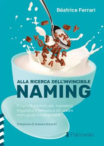 Alla ricerca dell‘invincibile naming. Proprietà intellettuale, marketing, linguistica e semiotica per creare nomi giusti e inattaccabili Super Prezzo