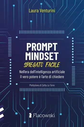 Prompt Mindset spiegato facile. Nell‘era dell‘intelligenza artificiale il vero potere è l‘arte di chiedere Ultima Occasione