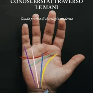 Ordina Subito Conoscersi attraverso le mani. Guida pratica di chirologia moderna. Nuova ediz.
