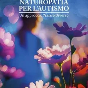 Naturopatia per l’autismo. Un approccio neuro diverso Must-Have