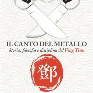 Offerta Lampo Il canto del metallo. Storia, filosofia e disciplina del Ving Tsun. Nuova ediz.
