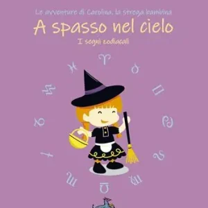 A spasso nel cielo. I segni zodiacali. Le avventure di Carolina, la strega bambina Pagamento Sicuro