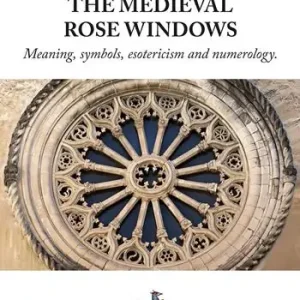 Ordina Subito The medieval rose windows. Meaning, symbols, esotericism and numerology