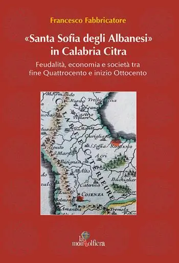 Santa Sofia degli Albanesi in Calabria Citra. Feudalità, economia e società tra fine Quattrocento e inizio Ottocento Esclusivo