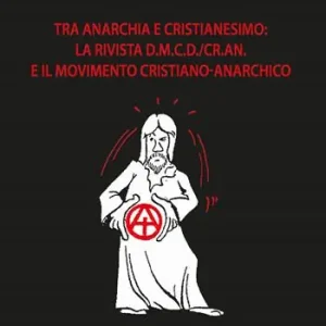 Tra anarchia e cristianesimo la rivista d.m.c.d./cr.an. E il movimento cristiano-anarchico Offerta Speciale