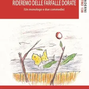 Rideremo delle farfalle dorate (Un monologo e due commedie) Prezzo Ridotto