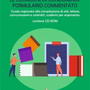 Le locazioni in condominio. Formulario commentato. Guida ragionata alla compilazione di atti, lettere, comunicazioni e contratti, suddivisi per argomento. Con CD-ROM Offerta