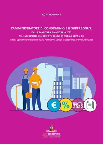 Ultima Occasione L‘amministratore di condominio e il Superbonus. Dalla manovra finanziaria 2022 alle modifiche del Decreto Legge 25 febbraio 2022 n.13. Analisi operativa delle recenti novità normative. Verbali di assemblea, modelli, check list.