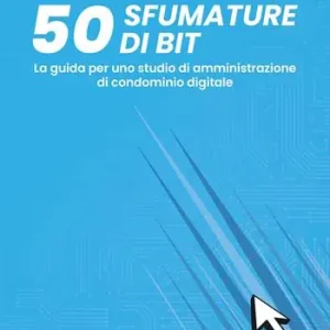 Compra Adesso 50 sfumature di bit. La guida per uno studio di amministrazione di condominio digitale