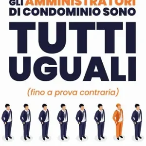 Gli amministratori di condominio sono tutti uguali (fino a prova contraria) Quantità Limitata