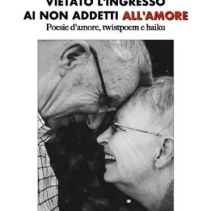Vietato l‘ingresso ai non addetti all‘amore. Poesie d‘amore, twistpoem e haiku Saldi