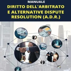 Manuale. Diritto dell‘arbitrato e alternative dispute resolution (A.D.R.) Offerta