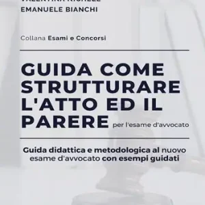 Guida come strutturare l‘atto ed il parere per l‘esame d‘avvocato. Guida didattica e metodologica al nuovo esame d‘avvocato con esempi guidati. Vol. 1 Promozione Esclusiva