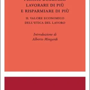 Ultimissimo Modello Perché dobbiamo lavorare di più e risparmiare di più. Il valore economico dell’etica del lavoro