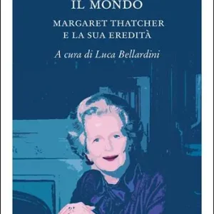 Novità La donna che ha cambiato il mondo. Margaret Thatcher e la sua eredità