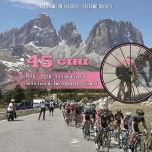 Economico 45 Giri. 1976-2020 il Giro d‘Italia nelle foto di fotoreporter Sirotti. Ediz. illustrata