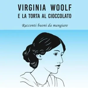 Virginia Woolf e la torta al cioccolato. Racconti buoni da mangiare Offerta Limitata