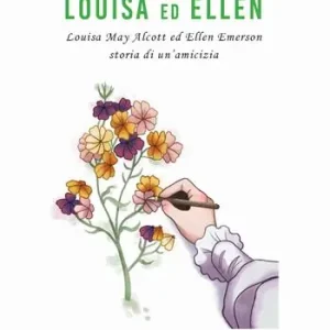 Louisa ed Ellen. Louisa May Alcott ed Ellen Emerson. Storia di un‘amicizia Miglior Prezzo