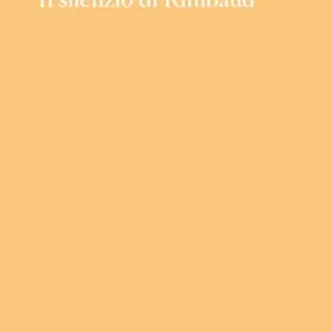 Occasione Il silenzio di Rimbaud. Piccolo contributo al mito