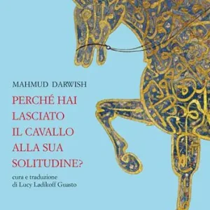 Ordina Subito Perché hai lasciato il cavallo alla sua solitudine. Testo arabo a fronte