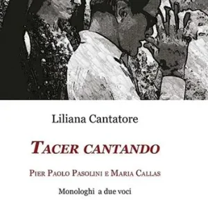 Ultime Pezzi Tacer cantando. Pier Paolo Pasolini e Maria Callas. Monologhi a due voci