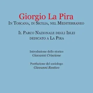 Offerta Speciale Giorgio La Pira. In Toscana, in Sicilia, nel Mediterraneo. Il Parco Nazionale degli Iblei dedicato a La Pira