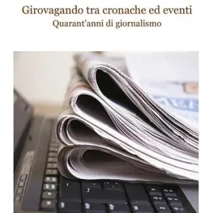 Reso Gratuito Girovagando tra cronache ed eventi. Quarant‘anni di giornalismo