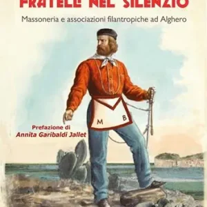 Fratelli nel silenzio. Massoneria e associazioni filantropiche ad Alghero Vendita Finale