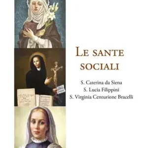 Le sante sociali. S. Caterina da Siena, s. Lucia Filippini, s. Virginia Centurione Bracelli Spedito Oggi
